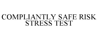 COMPLIANTLY SAFE RISK STRESS TEST