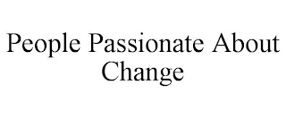 PEOPLE PASSIONATE ABOUT CHANGE