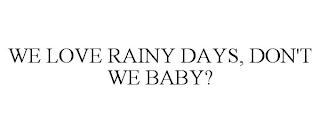 WE LOVE RAINY DAYS, DON'T WE BABY?