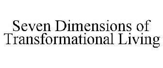 SEVEN DIMENSIONS OF TRANSFORMATIONAL LIVING
