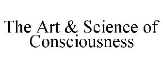 THE ART & SCIENCE OF CONSCIOUSNESS