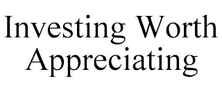 INVESTING WORTH APPRECIATING