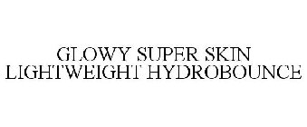 GLOWY SUPER SKIN LIGHTWEIGHT HYDROBOUNCE