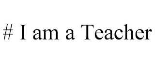 # I AM A TEACHER