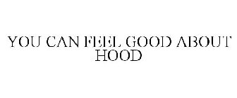 YOU CAN FEEL GOOD ABOUT HOOD