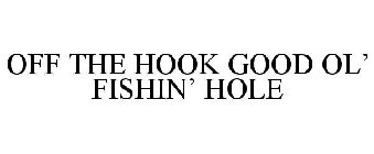 OFF THE HOOK GOOD OL' FISHIN' HOLE