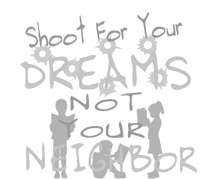 SHOOT FOR YOUR DREAMS NOT YOUR NEIGHBOR
