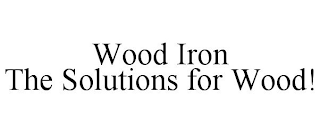 WOOD IRON  THE SOLUTIONS FOR WOOD!
