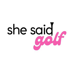 SHE SAID GOLF