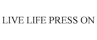 LIVE LIFE. PRESS ON.
