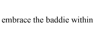 EMBRACE THE BADDIE WITHIN