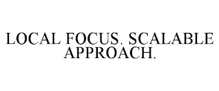 LOCAL FOCUS. SCALABLE APPROACH.