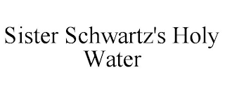 SISTER SCHWARTZ'S HOLY WATER