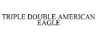 TRIPLE DOUBLE AMERICAN EAGLE