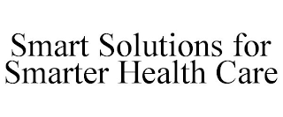 SMART SOLUTIONS FOR SMARTER HEALTH CARE