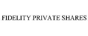 FIDELITY PRIVATE SHARES