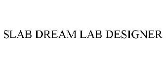 SLAB DREAM LAB DESIGNER