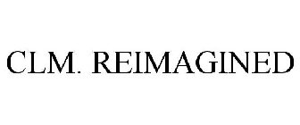 CLM REIMAGINED