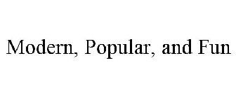 MODERN, POPULAR, AND FUN