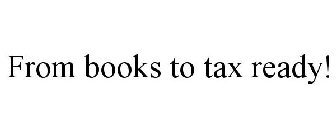 FROM BOOKS TO TAX READY!