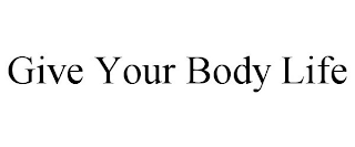 GIVE YOUR BODY LIFE