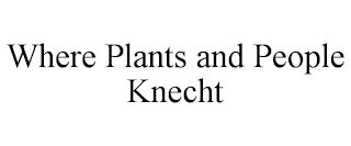 WHERE PLANTS AND PEOPLE KNECHT