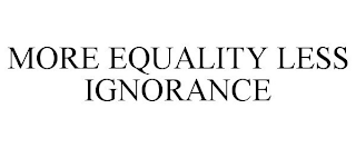 MORE EQUALITY LESS IGNORANCE