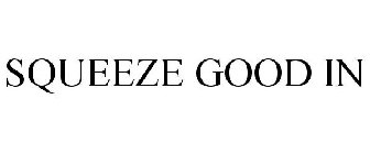 SQUEEZE GOOD IN