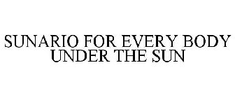 SUNARIO FOR EVERY BODY UNDER THE SUN