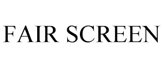 FAIR SCREEN
