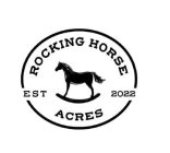ROCKING HORSE ACRES EST 2022