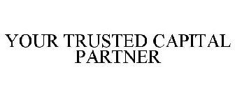YOUR TRUSTED CAPITAL PARTNER