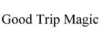 GOOD TRIP MAGIC