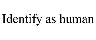 IDENTIFY AS HUMAN
