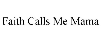 FAITH CALLS ME MAMA