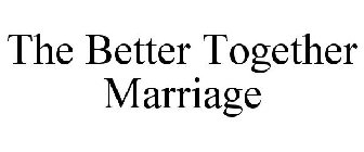 THE BETTER TOGETHER MARRIAGE