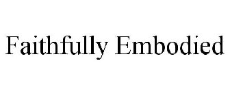 FAITHFULLY EMBODIED