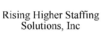 RISING HIGHER STAFFING SOLUTIONS, INC