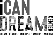 ICAN DREAM CENTER DREAM · RESTORE · EMPOWER · AMPLIFY · MOBILIZE