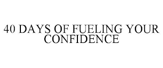 40 DAYS OF FUELING YOUR CONFIDENCE