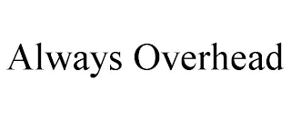 ALWAYS OVERHEAD