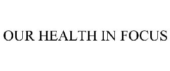 OUR HEALTH IN FOCUS