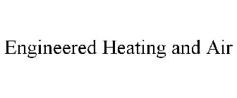 ENGINEERED HEATING AND AIR