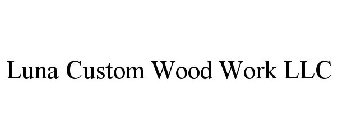 LUNA CUSTOM WOOD WORK LLC