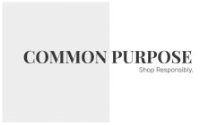 COMMON PURPOSE SHOP RESPONSIBLY.