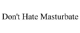 DON'T HATE MASTURBATE