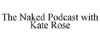 THE NAKED PODCAST WITH KATE ROSE