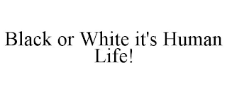 BLACK OR WHITE IT'S HUMAN LIFE!