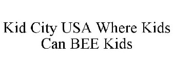 KID CITY USA WHERE KIDS CAN BEE KIDS