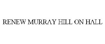 RENEW MURRAY HILL ON HALL